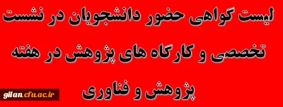 لیست گواهی حضور دانشجویان در نشست تخصصی و کارگاه های پژوهش در هفته پژوهش و فناوری