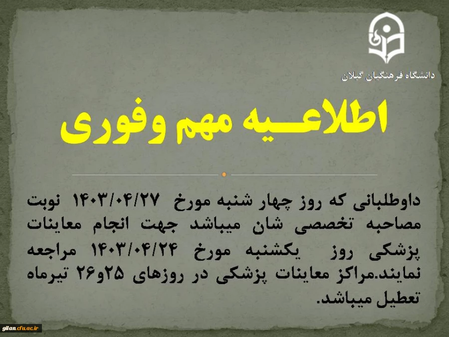 داوطلبانی که روز چهار شنبه مورخ  1403/04/27  نوبت مصاحبه تخصصی شان میباشد جهت انجام معاینات پزشکی  روز  یکشنبه مورخ 1403/04/24 مراجعه نمایند.مراکز معاینات پزشکی در روزهای 25و26 تیرماه تعطیل میباشد. 2